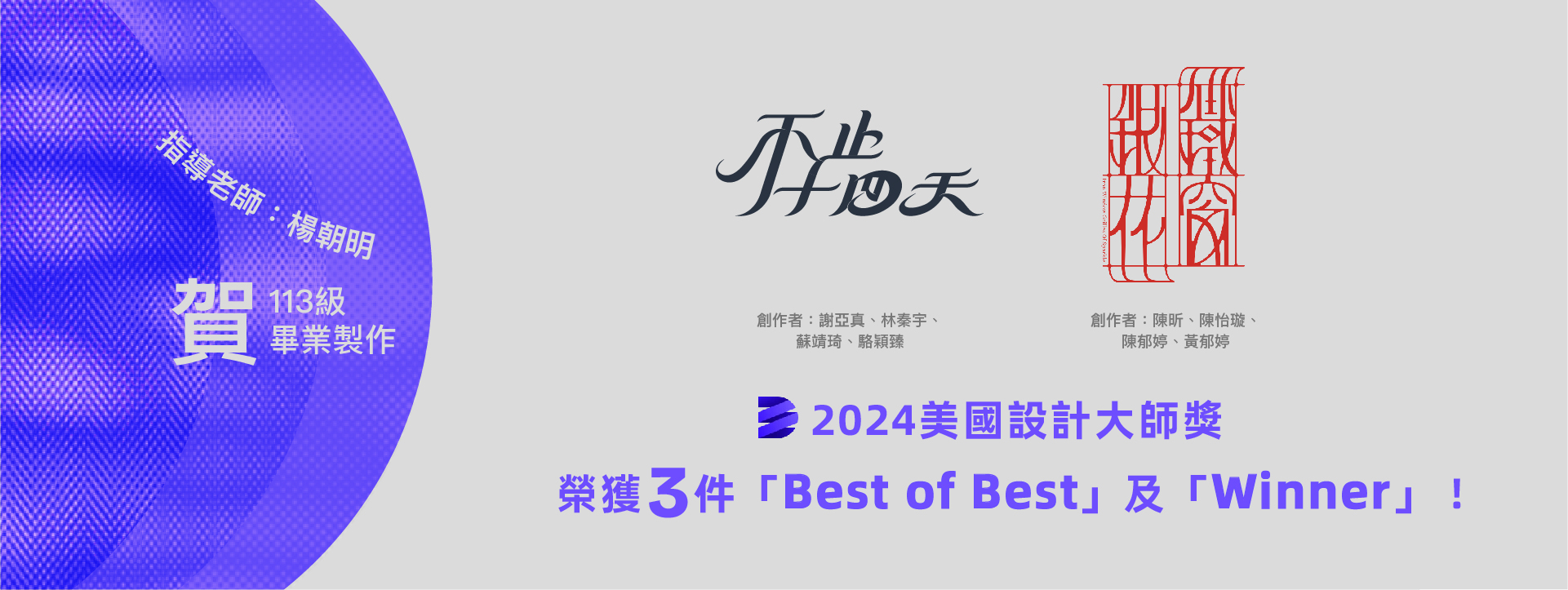 【狂賀】楊朝明老師指導113級畢業製作「不止十四天」、「鐵窗銀花」參加「2024美國設計大師獎」榮獲3件「Best of Best」及「Winner」！(另開新視窗)